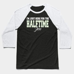 i'm just here for the halftime show Baseball T-Shirt